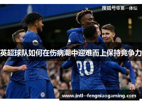 英超球队如何在伤病潮中迎难而上保持竞争力