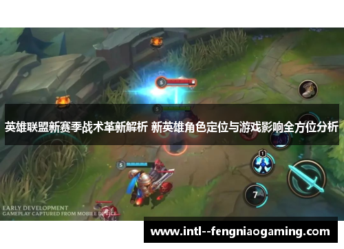 英雄联盟新赛季战术革新解析 新英雄角色定位与游戏影响全方位分析 英雄联盟新赛季战术革新解析 新英雄角色定位与游戏影响全方位分析