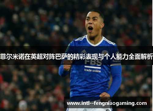 菲尔米诺在英超对阵巴萨的精彩表现与个人能力全面解析
