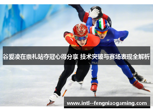 谷爱凌在崇礼站夺冠心得分享 技术突破与赛场表现全解析