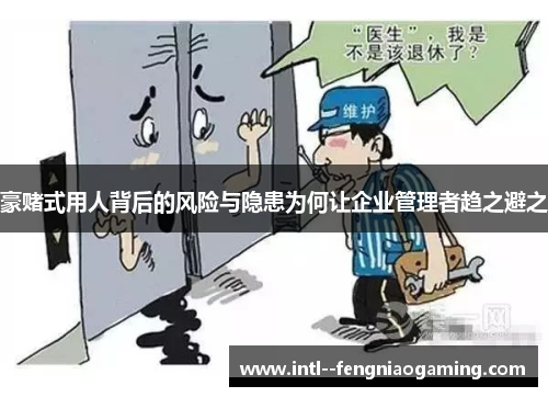 豪赌式用人背后的风险与隐患为何让企业管理者趋之避之