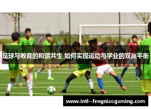 足球与教育的和谐共生 如何实现运动与学业的双赢平衡