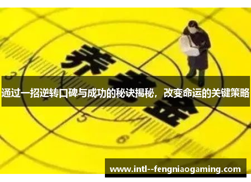 通过一招逆转口碑与成功的秘诀揭秘，改变命运的关键策略