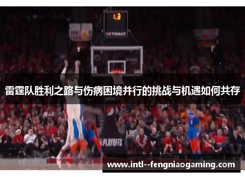 雷霆队胜利之路与伤病困境并行的挑战与机遇如何共存