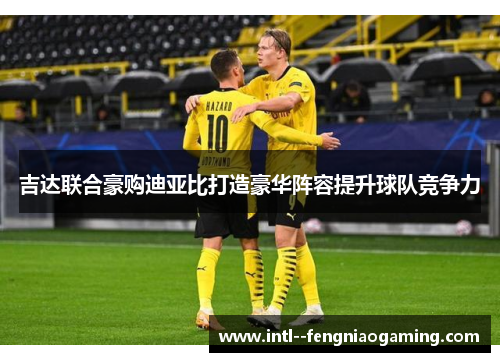 吉达联合豪购迪亚比打造豪华阵容提升球队竞争力