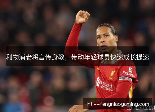利物浦老将言传身教，带动年轻球员快速成长提速